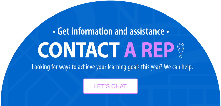 Get information and assistance – CONTACT A REP! Looking for ways to achieve your learning goals this year? We can help.